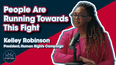 HRC President Kelley Robinson: Our Rights Are Fragile and the Clock Is Ticking | At Our Table