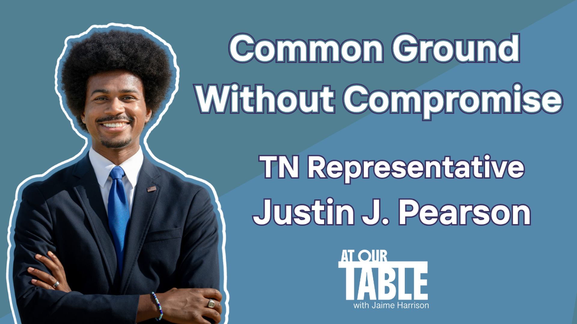 Rep. Justin J. Pearson: Common Ground Without Compromising Your Values | At Our Table