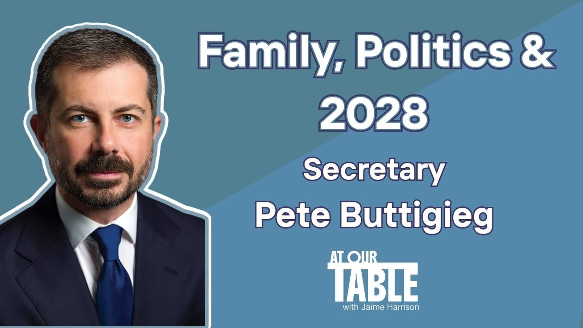 Secretary Pete Buttigieg: Fatherhood, Politics and 2028 | At Our Table